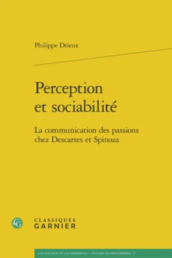 Perception Et Sociabilité. La Communication Des Passions Chez Descartes Et Spinoza
