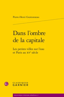 Dans L’ombre De La Capitale. Les Petites Villes Sur L’eau Et Paris Au Xve Siècle