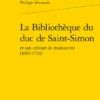 La Bibliothèque Du Duc De Saint-Simon Et Son Cabinet De Manuscrits (1693-1756)