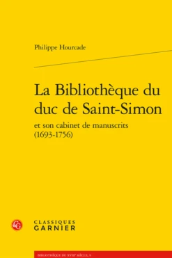 La Bibliothèque Du Duc De Saint-Simon Et Son Cabinet De Manuscrits (1693-1756)
