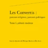 Les Convertis : Parcours Religieux, Parcours Politiques. Tome I. Période Moderne