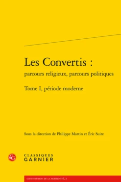 Les Convertis : Parcours Religieux, Parcours Politiques. Tome I. Période Moderne