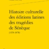 Histoire Culturelle Des éditions Latines Des Tragédies De Sénèque (1478-1878)
