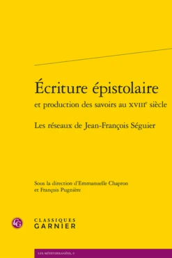 Écriture épistolaireet Production Des Savoirs Au Xviiie Siècle. Les Réseaux De Jean-François Séguier