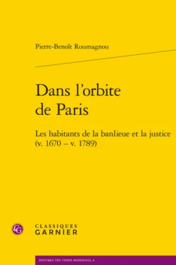 Dans L’orbite De Paris . Les Habitants De La Banlieue Et La Justice (v. 1670 – V. 1789)