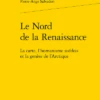 Le Nord De La Renaissance. La Carte, L’humanisme Suédois Et La Genèse De L’Arctique