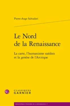 Le Nord De La Renaissance. La Carte, L’humanisme Suédois Et La Genèse De L’Arctique