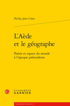 L’Aède Et Le Géographe. Poésie Et Espace Du Monde à L’époque Prémoderne