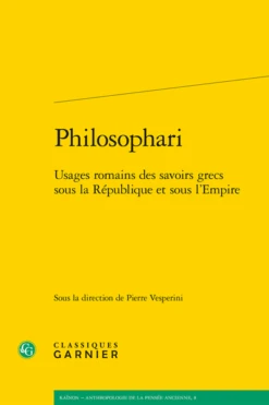 Philosophari. Usages Romains Des Savoirs Grecs Sous La République Et Sous L’Empire