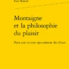 Montaigne Et La Philosophie Du Plaisir. Pour Une Lecture épicurienne Des Essais