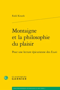 Montaigne Et La Philosophie Du Plaisir. Pour Une Lecture épicurienne Des Essais