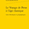 Le Voyage De Perse à L’âge Classique. Lieux Rhétoriques Et Géographiques