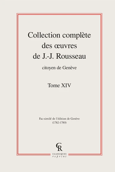 Collection Complète Des œuvres De J.-J. Rousseau, Citoyen De Genève. Tome XIV 1 Collection Complète Des œuvres De J.-J. Rousseau, Citoyen De Genève. Tome XIV