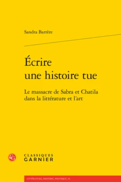 Écrire Une Histoire Tue. Le Massacre De Sabra Et Chatila Dans La Littérature Et L’art