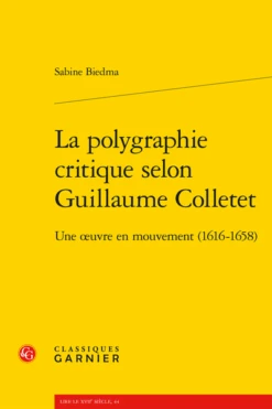 La Polygraphie Critique Selon Guillaume Colletet. Une œuvre En Mouvement (1616-1658)