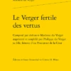 Le Verger Fertile Des Vertus. Composépar Defuncte Madame Du Verger Augmenté Etamplifié Par Philippe Du Verger Sa Fille,femme D'un Procureur De La Cour