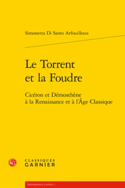 Le Torrent Et La Foudre. Cicéron Et Démosthène à La Renaissance Et à L’Âge Classique
