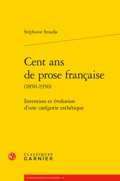 Cent Ans De Prose Française (1850-1950). Invention Et évolution D’une Catégorie Esthétique