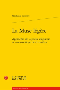 La Muse Légère. Approches De La Poésie élégiaque Et Anacréontique Des Lumières