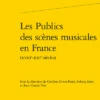 Les Publics Des Scènes Musicales En France(xviiie-xxie Siècles)