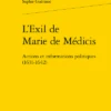 L’Exil De Marie De Médicis. Actions Et Informations Politiques (1631-1642)