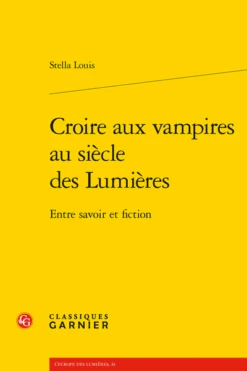 Croire Aux Vampires Au Siècle Des Lumières. Entre Savoir Et Fiction