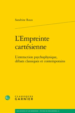 L’Empreinte Cartésienne. L’interaction Psychophysique, Débats Classiques Et Contemporains