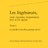 Les Ingénieurs, Unité, Expansion, Fragmentation (xixe Et Xxe Siècles). Tome I. La Production D’un Groupe Social