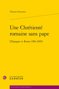 Une Chrétienté Romaine Sans Pape. L’Espagne Et Rome (586-1085)