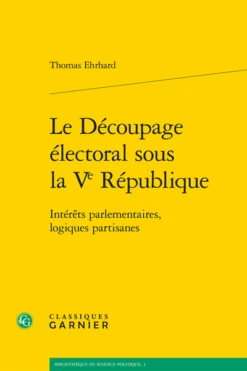 Le Découpage électoral Sous La Ve République. Intérêts Parlementaires, Logiques Partisanes
