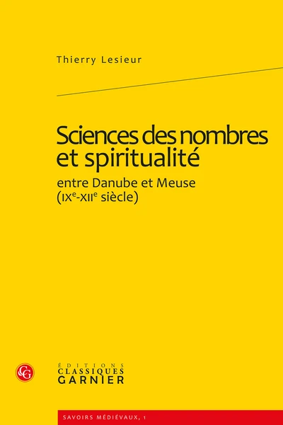 Sciences Des Nombres Et Spiritualité. Entre Danube Et Meuse (xie-xiie Siècles) 1 Sciences Des Nombres Et Spiritualité. Entre Danube Et Meuse (xie-xiie Siècles)