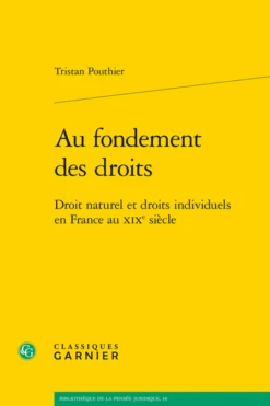 Au Fondement Des Droits. Droit Naturel Et Droits Individuels En France Au Xixe Siècle