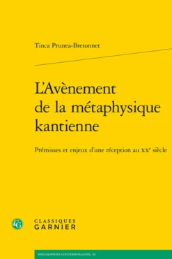 L’Avènement De La Métaphysique Kantienne. Prémisses Et Enjeux D’une Réception Au Xxe Siècle