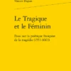 Le Tragique Et Le Féminin. Essai Sur La Poétique Française De La Tragédie (1553-1663)