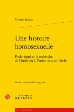 Une Histoire Homosexuelle. Paolo Sarpi Et La Recherche De L’individu à Venise Au Xviie Siècle