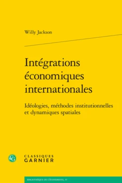 Intégrations économiques Internationales. Idéologies, Méthodes Institutionnelles Et Dynamiques Spatiales