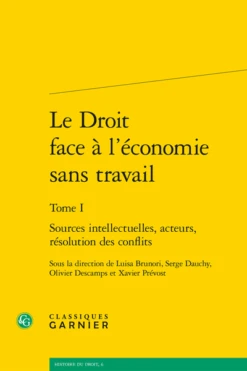 Le Droit Face à L’économie Sans Travail. Tome I. Sources Intellectuelles, Acteurs, Résolution Des Conflits