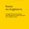 Rome En Angleterre. L’image De La Rome Antique Dans L’Angleterre Anglo-saxonne, Du Viie Siècle à 1066
