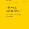 «Te Voilà, C’est La Force.». Essai Sur Une Saison En Enfer De Rimbaud