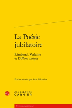 La Poésie Jubilatoire. Rimbaud, Verlaine Et L’Album Zutique