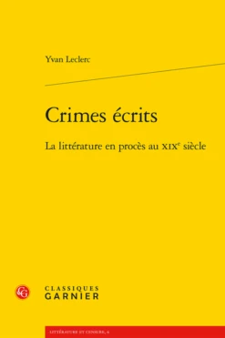 Crimes écrits. La Littérature En Procès Au Xixe Siècle