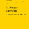 La Banque Supérieure. La Banque De France De 1800 à 1914