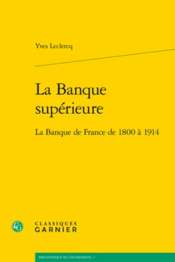 La Banque Supérieure. La Banque De France De 1800 à 1914