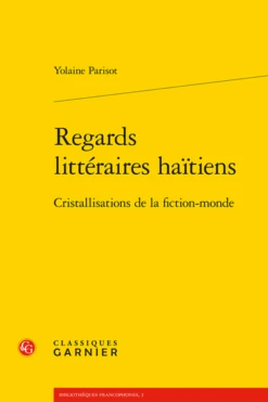 Regards Littéraires Haïtiens. Cristallisations De La Fiction-monde